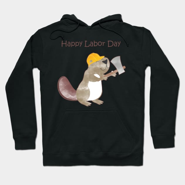 Happy Labor Day - Happy Worker Beaver and his Axe to build a dam Hoodie by thewishdesigns